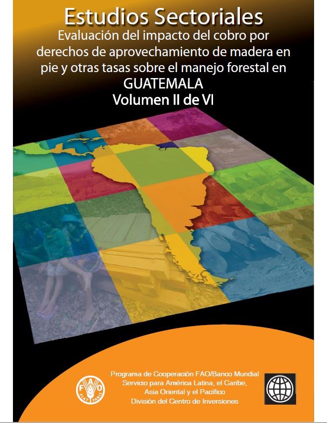 Evaluación del impacto del cobro por derechos de aprovechamiento de madera en pie y otras tasas sobre el manejo forestal en GUATEMALA Volumen II de VI